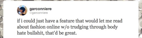 a tweet posted on may 9th by julia that reads "if i could just have a feature that would let me read about fashion online without having to trudge through body hate bullshit, that'd be great." 